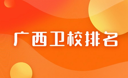 廣西衛校排名前十名的學校有哪些？