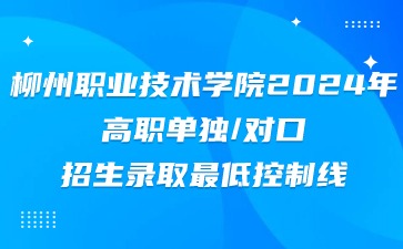 柳州職業技術學院2024年高職單獨/對口招生錄取最低控制線