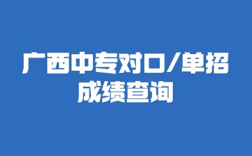 2024年廣西中專對口/單招成績查詢開始