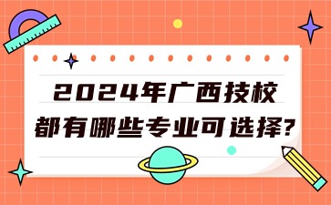 2024年廣西技校都有哪些專業可選擇?
