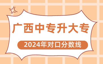 2024年廣西對口升學中專升大專分數線是多少?