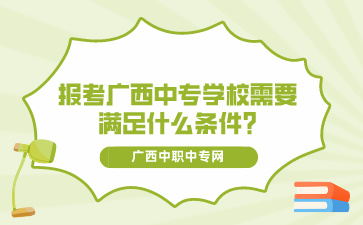 報考廣西中專學校需要滿足什么條件?