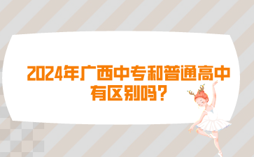 2024年廣西中專和普通高中有區別嗎?