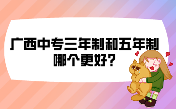 廣西中專三年制和五年制哪個更好?