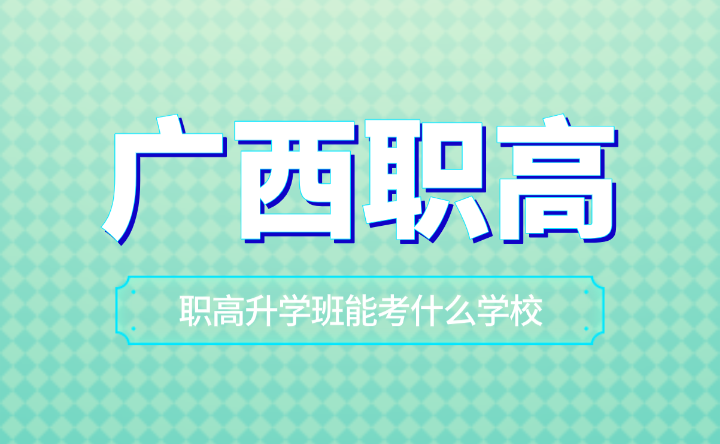 廣西職高升學班能考什么學校？