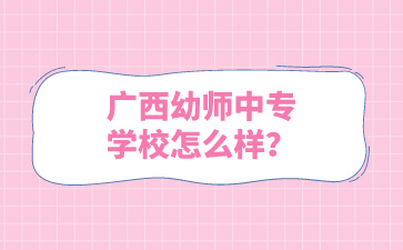 廣西幼師中專學校怎么樣？