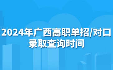 2024年廣西高職單招/對口錄取查詢時間