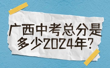 廣西中考總分是多少2024年?