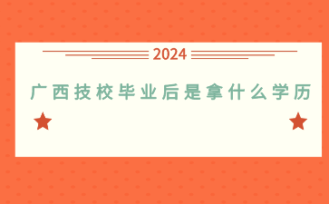 廣西技校畢業后是拿什么學歷？