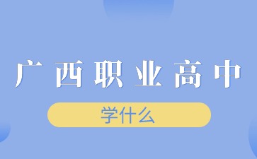 廣西職業高中學什么?