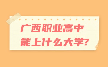 廣西職業高中能上什么大學?