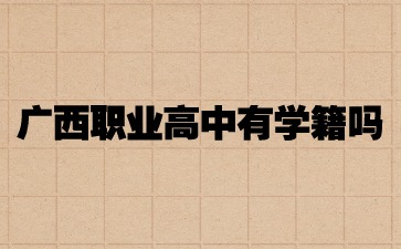 廣西職業高中有學籍嗎?