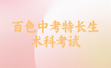 百色中考特長生術科考試包含哪些內容？