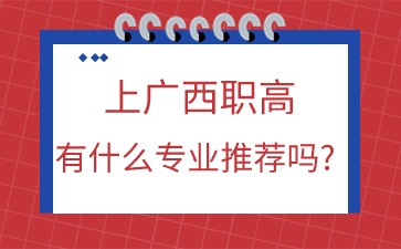 上廣西職高有什么專業推薦嗎?
