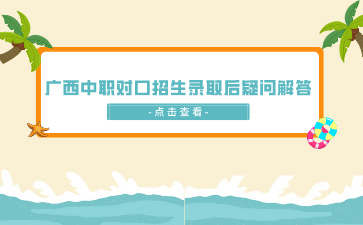 廣西高職單招/對口招生錄取后疑問解答