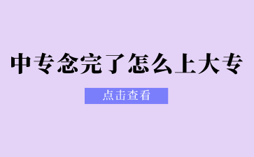 廣西中專念完了怎么上大專？