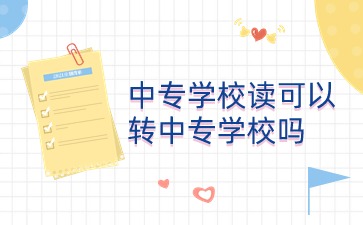 廣西中專：中專學校讀可以轉中專學校嗎?