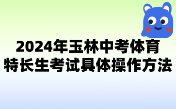 廣西中考：2024年玉林中考體育特長生考試具體操作方法