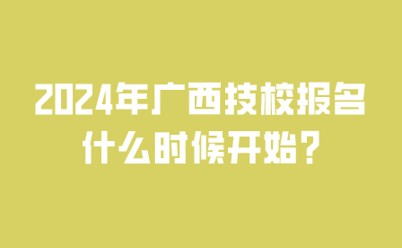 2024年廣西技校報名什么時候開始?