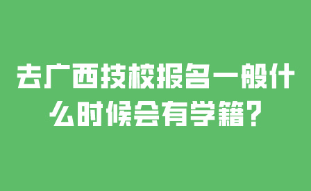 去廣西技校報名一般什么時候會有學籍?