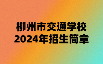 柳州市交通學校2024年招生簡章