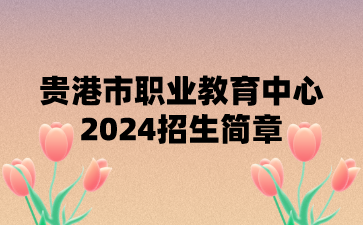 貴港市職業教育中心2024招生簡章