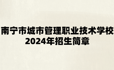 南寧市城市管理職業技術學校2024年招生簡章