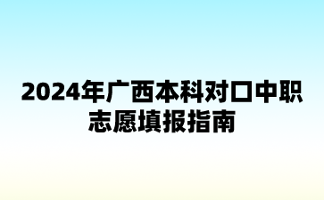 2024年廣西本科對口中職志愿填報指南