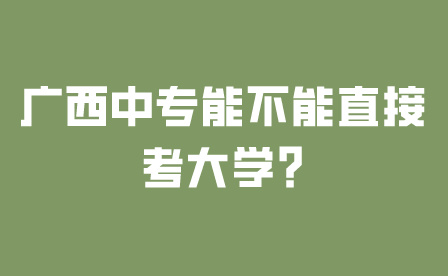 廣西中專能不能直接考大學?
