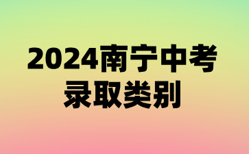 廣西中考：2024南寧中考錄取類別