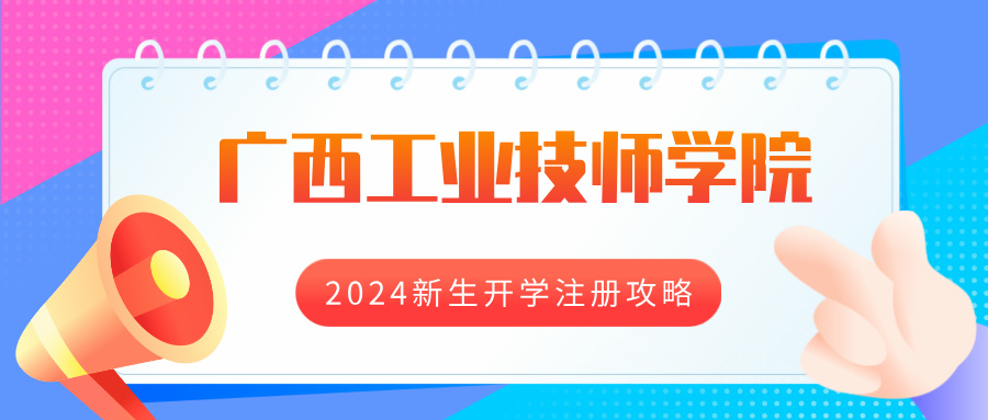 廣西工業技師學院2024新生開學注冊攻略