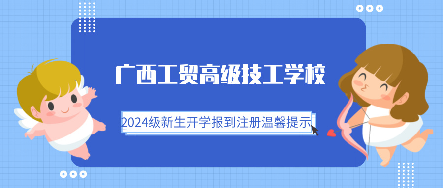 廣西工貿高級技工學校2024級新生開學報到注冊溫馨提示