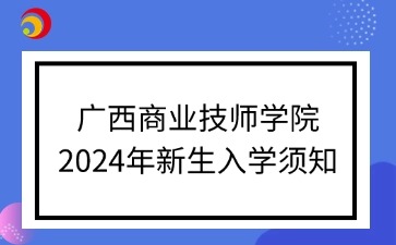 廣西商業技師學院2024年新生入學須知