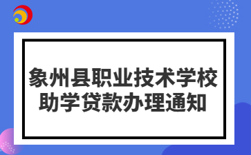 象州縣職業技術學校丨2024年生源地信用助學貸款辦理補充通知