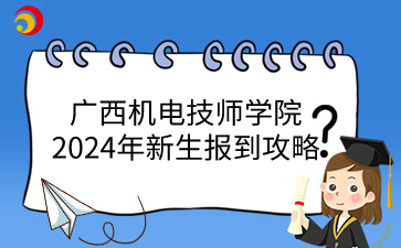 廣西機電技師學院2024年新生報到攻略