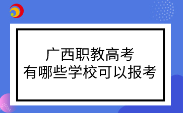 廣西職教高考有哪些學校可以報考