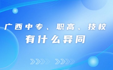 廣西初中升學中專、職高和技校有什么異同