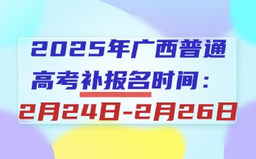 2025年廣西高考補報名將于2月24日至26日17：30進行