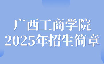 廣西工商學院2025年招生簡章