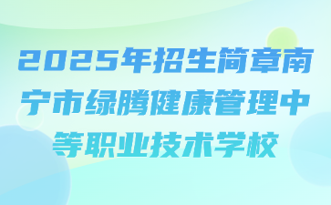 2025年招生簡章南寧市綠騰健康管理中等職業技術學校
