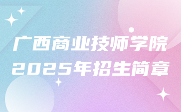 廣西商業技師學院2025年招生簡章