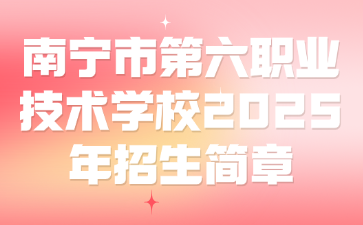 南寧市第六職業技術學校2025年招生簡章